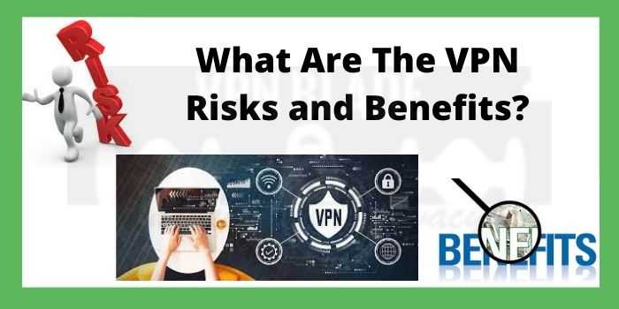 What Are The VPN Risks And Benefits?