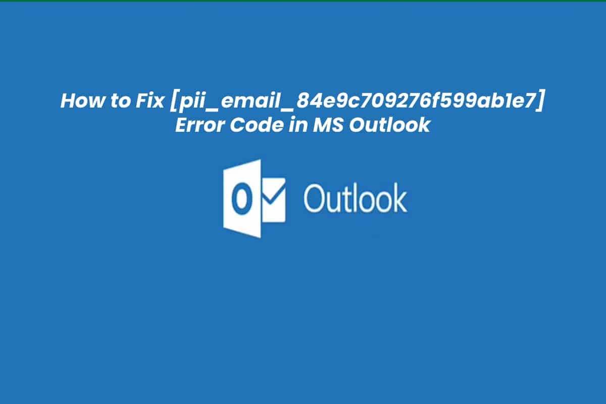 How to Fix [pii_email_84e9c709276f599ab1e7] Outlook Error!!