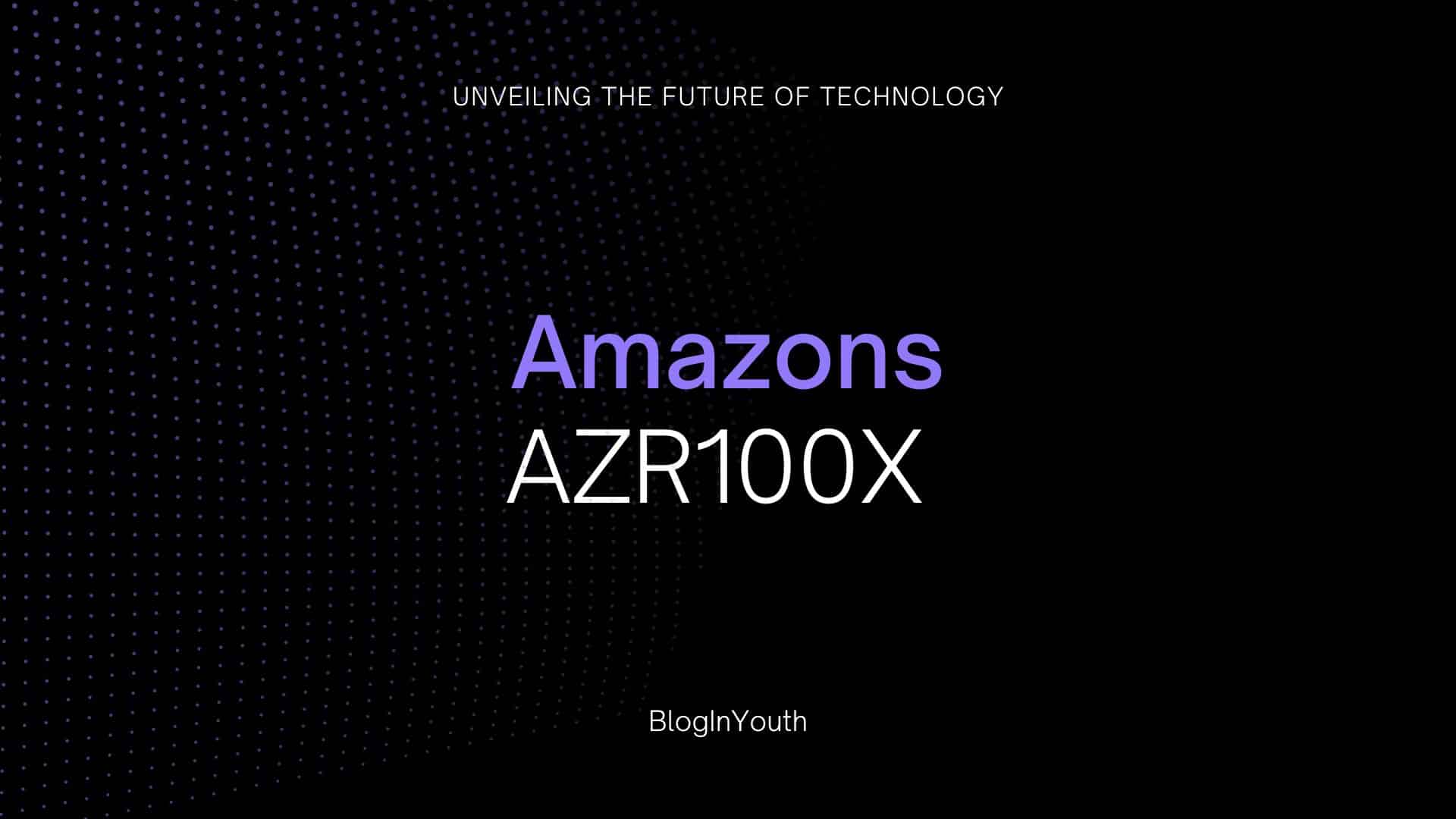 Amazons AZR100X: Unveiling the future of technology